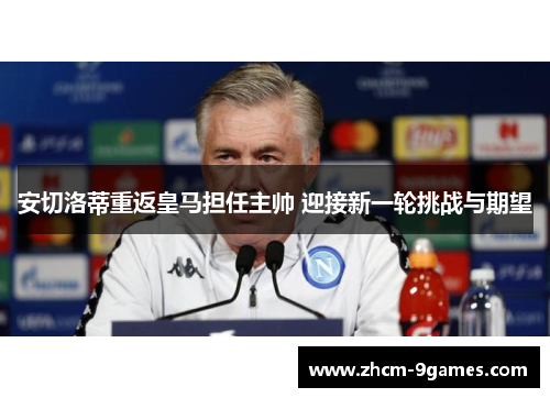 安切洛蒂重返皇马担任主帅 迎接新一轮挑战与期望