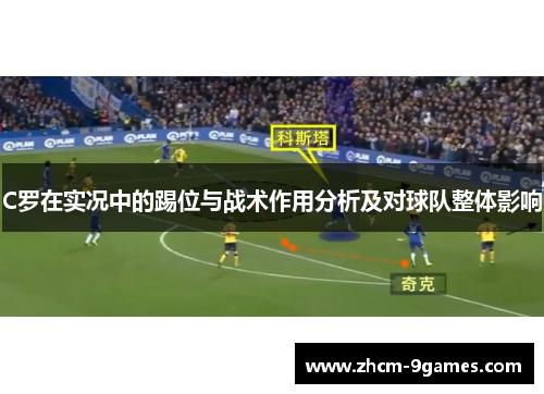 C罗在实况中的踢位与战术作用分析及对球队整体影响