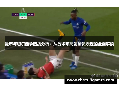 曼市与切尔西争四战分析：从战术布局到球员表现的全面解读