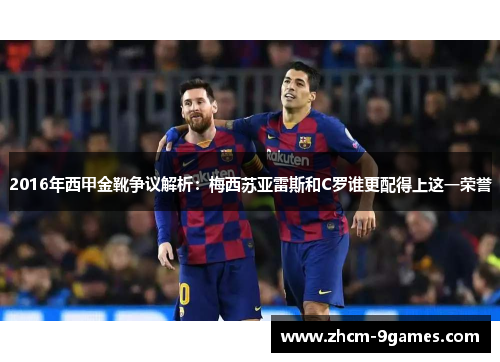 2016年西甲金靴争议解析:梅西苏亚雷斯和C罗谁更配得上这一荣誉 2016年西甲金靴争议解析:梅西苏亚雷斯和C罗谁更配得上这一荣誉