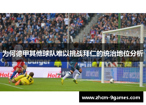 为何德甲其他球队难以挑战拜仁的统治地位分析