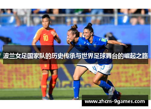 波兰女足国家队的历史传承与世界足球舞台的崛起之路