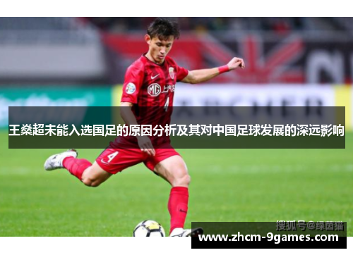 王燊超未能入选国足的原因分析及其对中国足球发展的深远影响