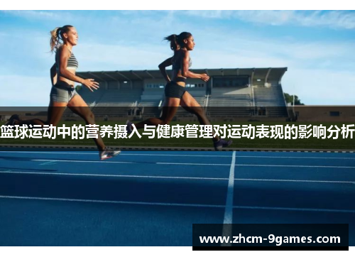 篮球运动中的营养摄入与健康管理对运动表现的影响分析