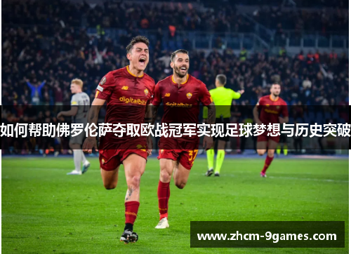 如何帮助佛罗伦萨夺取欧战冠军实现足球梦想与历史突破