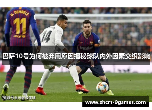 巴萨10号为何被弃用原因揭秘球队内外因素交织影响