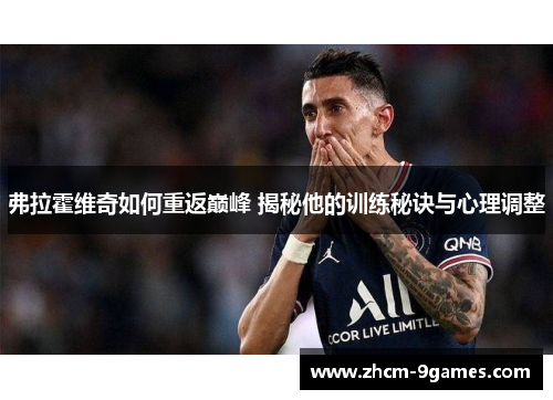 弗拉霍维奇如何重返巅峰 揭秘他的训练秘诀与心理调整 弗拉霍维奇如何重返巅峰 揭秘他的训练秘诀与心理调整