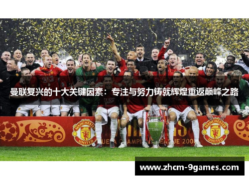 曼联复兴的十大关键因素:专注与努力铸就辉煌重返巅峰之路 曼联复兴的十大关键因素:专注与努力铸就辉煌重返巅峰之路