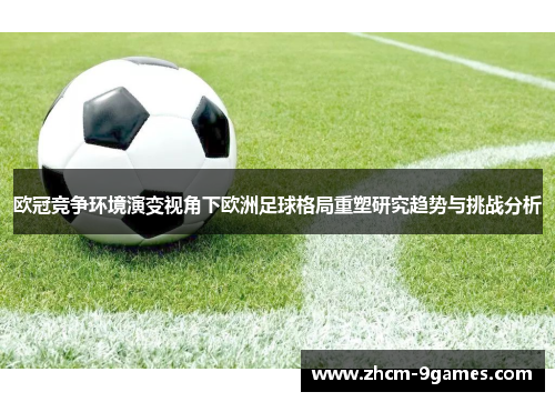 欧冠竞争环境演变视角下欧洲足球格局重塑研究趋势与挑战分析