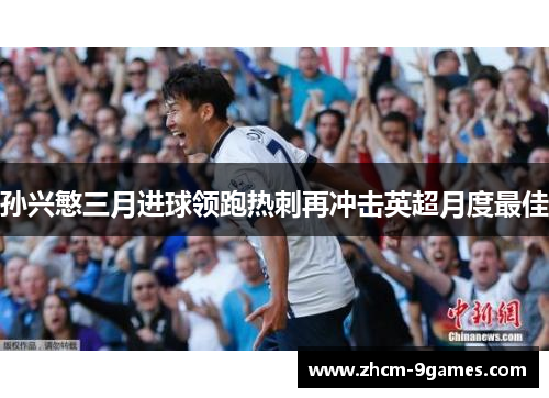 孙兴慜三月进球领跑热刺再冲击英超月度最佳